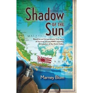 Blom, Marney Shadow of the Sun: Based on an Extraordinary True Story of Survival during WWII Japanese Occupation of the Dutch Indies Blom, Marney Shadow of the Sun: Based on an Extraordinary True Story of Survival during WWII Japanese Occupation of the Dutch Indies