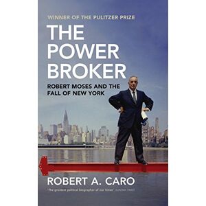 Caro, Robert A The Power Broker: Robert Moses and the Fall of New York Caro, Robert A The Power Broker: Robert Moses and the Fall of New York