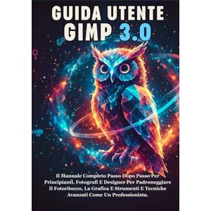 Ray Miles, Mika GUIDA UTENTE GIMP 3.0: Il Manuale Completo Passo Dopo Passo Per Principianti, Fotografi E Designer Per Padroneggiare Il Fotoritocco, La Grafica E Strumenti E Tecniche Avanzati Come Un Professionista. Ray Miles, Mika GUIDA UTENTE GIMP 3.0: Il Manuale Completo Passo Dopo Passo Per Principianti, Fotografi E Designer Per Padroneggiare Il Fotoritocco, La Grafica E Strumenti E Tecniche Avanzati Come Un Professionista.