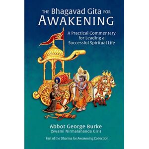 Burke (Swami Nirmalananda Giri), Abbot George The Bhagavad Gita for Awakening: A Practical Commentary for Leading a Successful Spiritual Life (Dharma for Awakening Collection) Burke (Swami Nirmalananda Giri), Abbot George The Bhagavad Gita for Awakening: A Practical Commentary for Leading a Successful Spiritual Life (Dharma for Awakening Collection)