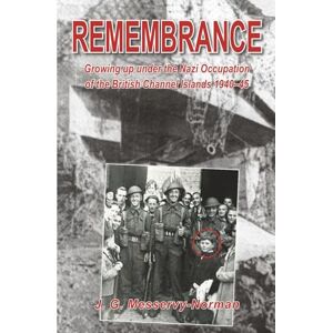 Norman REMEMBRANCE: Growing up under the Nazi Occupation of the British Channel Islands, 1940–45 Norman REMEMBRANCE: Growing up under the Nazi Occupation of the British Channel Islands, 1940–45