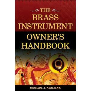 Pagliaro, Michael The Brass Instrument Owner's Handbook Pagliaro, Michael The Brass Instrument Owner's Handbook