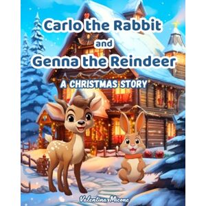Micone, Valentina Carlo the Rabbit and Genna the Reindeer A Christmas Story: A Heartwarming Christmas Tale about Friendship, Kindness, and Self-Discovery for Kids Ages 5–10 Micone, Valentina Carlo the Rabbit and Genna the Reindeer A Christmas Story: A Heartwarming Christmas Tale about Friendship, Kindness, and Self-Discovery for Kids Ages 5–10