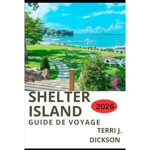 DICKSON, TERRI J. SHELTER ISLAND GUIDE DE VOYAGE 2026: Une escapade paisible : conseils d’initiés et itinéraires pour visiter Shelter Island DICKSON, TERRI J. SHELTER ISLAND GUIDE DE VOYAGE 2026: Une escapade paisible : conseils d’initiés et itinéraires pour visiter Shelter Island