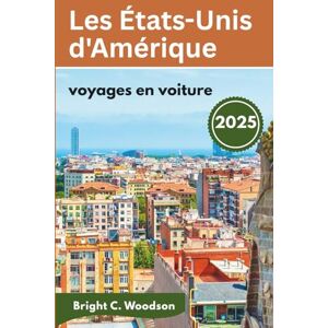 Woodson, Bright C. Guide de voyage des road trips aux États-Unis 2025: Découvrez les merveilles de l'aventure sur la route aux États-Unis ; Plus de 60 choses passionnantes à faire Woodson, Bright C. Guide de voyage des road trips aux États-Unis 2025: Découvrez les merveilles de l'aventure sur la route aux États-Unis ; Plus de 60 choses passionnantes à faire