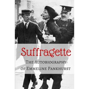Pankhurst, Emmeline Suffragette: The Autobiography of Emmeline Pankhurst Pankhurst, Emmeline Suffragette: The Autobiography of Emmeline Pankhurst