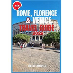 EHRENFELD, NIKLAS ROME, FLORENCE & VENICE TRAVEL GUIDE 2026: Essential Companion to the Heart of Italy’s Most Magical Cities (Real Traveler’s Guidebook Series) EHRENFELD, NIKLAS ROME, FLORENCE & VENICE TRAVEL GUIDE 2026: Essential Companion to the Heart of Italy’s Most Magical Cities (Real Traveler’s Guidebook Series)