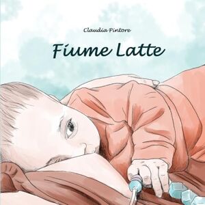 Pintore, Claudia Fiume Latte: La storia dell'allattamento di una mamma e del suo bambino: 1 (Legàmi) Pintore, Claudia Fiume Latte: La storia dell'allattamento di una mamma e del suo bambino: 1 (Legàmi)
