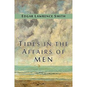Smith, Edgar Lawrence Tides in the Affairs of Men: An Approach to the Appraisal of Economic Change Smith, Edgar Lawrence Tides in the Affairs of Men: An Approach to the Appraisal of Economic Change