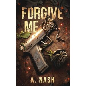 Nash, Ariana Forgive Me: A Gay Mafia Romance: 1 Nash, Ariana Forgive Me: A Gay Mafia Romance: 1