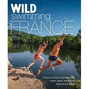 Tania Pascoe Wild Swimming France: 1000 most beautiful rivers, lakes, waterfalls, hot springs & natural pools of France Tania Pascoe Wild Swimming France: 1000 most beautiful rivers, lakes, waterfalls, hot springs & natural pools of France