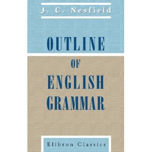 Nesfield, John Collinson Outline of English Grammar Nesfield, John Collinson Outline of English Grammar