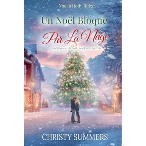 Summers, Christy Un Noël Bloqué Par La Neige: Une Romance de Noël Dans Une Petite Ville (Noël à Holly Ridge) Summers, Christy Un Noël Bloqué Par La Neige: Une Romance de Noël Dans Une Petite Ville (Noël à Holly Ridge)