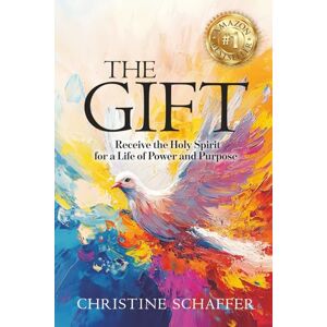 Schaffer, Christine The Gift: Receive the Holy Spirit for a Life of Power and Purpose Schaffer, Christine The Gift: Receive the Holy Spirit for a Life of Power and Purpose