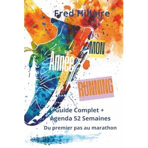 Hillaire, Fred Mon Année Running: Guide Complet + Agenda 52 Semaines Du premier pas au marathon Carnet d'entraînement non daté Hillaire, Fred Mon Année Running: Guide Complet + Agenda 52 Semaines Du premier pas au marathon Carnet d'entraînement non daté