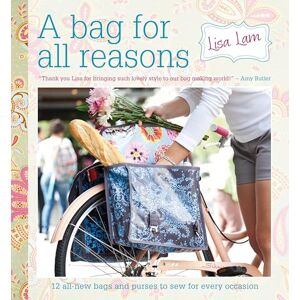 Lam, Lisa A Bag for All Reasons: 12 all-new bags and purses to sew for every occasion Lam, Lisa A Bag for All Reasons: 12 all-new bags and purses to sew for every occasion