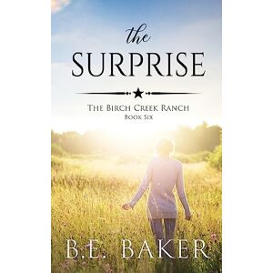 Baker, B. E. The Surprise (The Birch Creek Ranch Series) Baker, B. E. The Surprise (The Birch Creek Ranch Series)