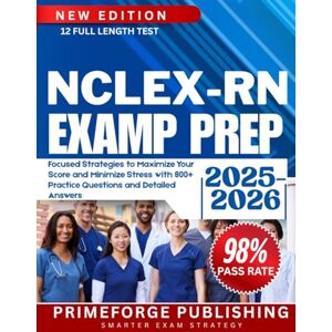 Publishing, PrimeForge NCLEX-RN EXAMP PREP 2025-2026: Focused Strategies to Maximize Your Score and Minimize Stress with 800+ Practice Questions and Detailed Answers Publishing, PrimeForge NCLEX-RN EXAMP PREP 2025-2026: Focused Strategies to Maximize Your Score and Minimize Stress with 800+ Practice Questions and Detailed Answers