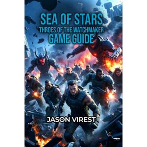 Virest, Jason SEA OF STARS: THROES OF THE WATCHMAKER GAME GUIDE: Master Every Puzzle, Boss, and Secret Advanced Tactics for All Skill Levels Virest, Jason SEA OF STARS: THROES OF THE WATCHMAKER GAME GUIDE: Master Every Puzzle, Boss, and Secret Advanced Tactics for All Skill Levels