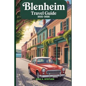 NYSTUEN, NINA K. BLENHEIM TRAVEL GUIDE 2025-2026: Your Complete Guide to Marlborough’s Wine Capital – Vineyards, Nature, Culture & Adventure NYSTUEN, NINA K. BLENHEIM TRAVEL GUIDE 2025-2026: Your Complete Guide to Marlborough’s Wine Capital – Vineyards, Nature, Culture & Adventure