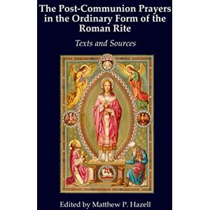 Hazell, Matthew P The Post-Communion Prayers in the Ordinary Form of the Roman Rite: Texts and Sources Hazell, Matthew P The Post-Communion Prayers in the Ordinary Form of the Roman Rite: Texts and Sources