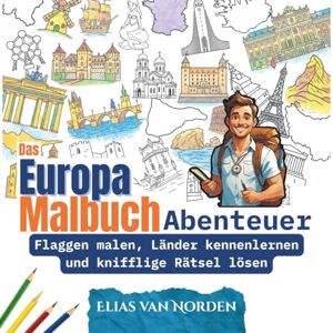 van Norden, Elias Das Europa Malbuch Abenteuer: Flaggen malen, Länder kennenlernen, Sehenswürdigkeiten entdecken und spannende Rätsel lösen – kreatives Ausmalbuch mit Wahrzeichen, Landkarten und Quiz zum Mitmachen van Norden, Elias Das Europa Malbuch Abenteuer: Flaggen malen, Länder kennenlernen, Sehenswürdigkeiten entdecken und spannende Rätsel lösen – kreatives Ausmalbuch mit Wahrzeichen, Landkarten und Quiz zum Mitmachen