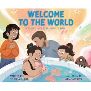 Mesa-Rubin, Isis Welcome to the World: A Doula's Guide to the Magic of Birth Mesa-Rubin, Isis Welcome to the World: A Doula's Guide to the Magic of Birth