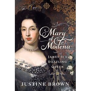 Justine Brown Mary of Modena: James II's Dazzling Queen Justine Brown Mary of Modena: James II's Dazzling Queen