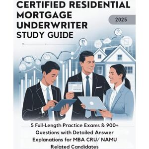 Shepherd, Henry J CERTIFIED RESIDENTIAL MORTGAGE UNDERWRITER STUDY GUIDE (2025-2026): 5 Full-Length Practice Exams & 900+ Questions with Detailed Answer Explanations for MBA CRU/ NAMU Related Candidates Shepherd, Henry J CERTIFIED RESIDENTIAL MORTGAGE UNDERWRITER STUDY GUIDE (2025-2026): 5 Full-Length Practice Exams & 900+ Questions with Detailed Answer Explanations for MBA CRU/ NAMU Related Candidates