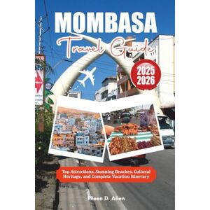 ALLEN, EILEEN D. MOMBASA TRAVEL GUIDE 2025-2026: Top Attractions, Stunning Beaches, Cultural Heritage, and Complete Vacation Itinerary ALLEN, EILEEN D. MOMBASA TRAVEL GUIDE 2025-2026: Top Attractions, Stunning Beaches, Cultural Heritage, and Complete Vacation Itinerary