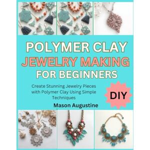 Smith, Daniella POLYMER CLAY JEWELRY MAKING FOR BEGINNERS: Create Stunning Jewelry Pieces with Polymer Clay Using Simple Techniques Smith, Daniella POLYMER CLAY JEWELRY MAKING FOR BEGINNERS: Create Stunning Jewelry Pieces with Polymer Clay Using Simple Techniques