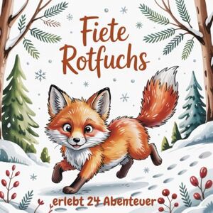 Pelizaeus, Doreen Fiete Rotfuchs erlebt 24 Abenteuer: Ein Winter-Vorlesebuch mit 24 Kapiteln, Ausmalbildern und spannenden Tierfakten. Pelizaeus, Doreen Fiete Rotfuchs erlebt 24 Abenteuer: Ein Winter-Vorlesebuch mit 24 Kapiteln, Ausmalbildern und spannenden Tierfakten.