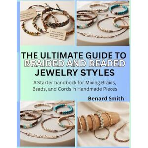 Smith, Benard The ultimate guide to braided and beaded jewelry styles: A starter handbook for mixing braids, beads, and cords in handmade pieces Smith, Benard The ultimate guide to braided and beaded jewelry styles: A starter handbook for mixing braids, beads, and cords in handmade pieces