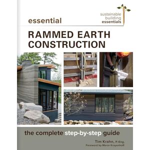 Krahn, Tim J. Essential Rammed Earth Construction: The Complete Step-by-Step Guide: 9 (Sustainable Building Essentials Series, 9) Krahn, Tim J. Essential Rammed Earth Construction: The Complete Step-by-Step Guide: 9 (Sustainable Building Essentials Series, 9)