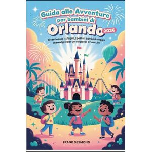 DESMOND, FRANK Guida alle avventure per bambini di Orlando 2026: Divertimento in viaggio, i posti migliori per i bambini Visita e Meraviglie Segrete per un Viaggio pieno di avventure DESMOND, FRANK Guida alle avventure per bambini di Orlando 2026: Divertimento in viaggio, i posti migliori per i bambini Visita e Meraviglie Segrete per un Viaggio pieno di avventure