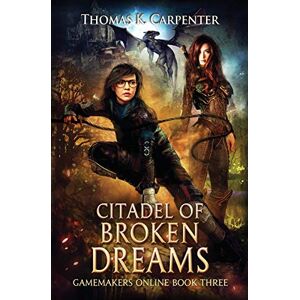 Carpenter, Thomas K. Citadel of Broken Dreams: A Hundred Halls LitRPG and GameLit Novel: 3 (Gamemakers Online) Carpenter, Thomas K. Citadel of Broken Dreams: A Hundred Halls LitRPG and GameLit Novel: 3 (Gamemakers Online)