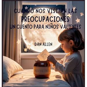 Allen, Dan Cuando Nos Visitan Las Preocupaciones: Un Cuento Para Niños Valientes: 11 (Serie Mindful Me) Allen, Dan Cuando Nos Visitan Las Preocupaciones: Un Cuento Para Niños Valientes: 11 (Serie Mindful Me)