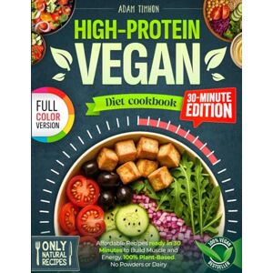 Timhon, Adam High-Protein Vegan Diet Cookbook 30 Minute Edition: 100% Plant-Based, No Powders or Dairy — Affordable Recipes Ready in 30 Minutes to Build Muscle and Energy (With full-color photos) Timhon, Adam High-Protein Vegan Diet Cookbook 30 Minute Edition: 100% Plant-Based, No Powders or Dairy — Affordable Recipes Ready in 30 Minutes to Build Muscle and Energy (With full-color photos)