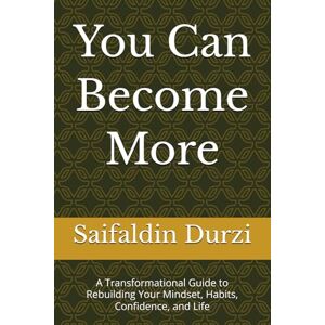 Durzi, mr Saifaldin You Can Become More: A Transformational Guide to Rebuilding Your Mindset, Habits, Confidence, and Life Durzi, mr Saifaldin You Can Become More: A Transformational Guide to Rebuilding Your Mindset, Habits, Confidence, and Life