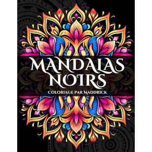 Maddrick Mandalas noirs: Coloriage pour adulte de mandalas sur fonds noirs (Motifs Infinis : Série de Livres de Coloriage pour Adultes avec Mandalas, Motifs Complexes et Abstraits) Maddrick Mandalas noirs: Coloriage pour adulte de mandalas sur fonds noirs (Motifs Infinis : Série de Livres de Coloriage pour Adultes avec Mandalas, Motifs Complexes et Abstraits)