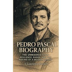 Beckett, Lawrence Pedro Pascal Biography: The Unmasked Star: Resilience, Range, and the Making of a Modern Legend Beckett, Lawrence Pedro Pascal Biography: The Unmasked Star: Resilience, Range, and the Making of a Modern Legend