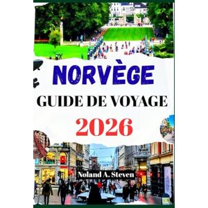Steven, Noland A. NORVÈGE GUIDE DE VOYAGE 2026: explorez les fjords, d'Oslo à l'île des Lofoten, des joyaux cachés, des routes panoramiques avec des cartes et des images Steven, Noland A. NORVÈGE GUIDE DE VOYAGE 2026: explorez les fjords, d'Oslo à l'île des Lofoten, des joyaux cachés, des routes panoramiques avec des cartes et des images
