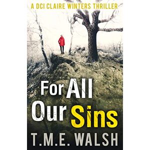 Walsh, T.M.E. For All Our Sins: Book 1 (DCI Claire Winters crime series) Walsh, T.M.E. For All Our Sins: Book 1 (DCI Claire Winters crime series)