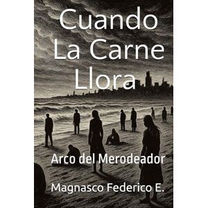 Magnasco, Federico E Cuando La Carne Llora, Arco del Merodeador: Bitacoras de mi apocalipsis Magnasco, Federico E Cuando La Carne Llora, Arco del Merodeador: Bitacoras de mi apocalipsis