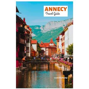 Duchamp, Louis Annecy Travel Guide: Discover the Attractions, Hidden Gems, Outdoor Adventures, Lakeside Villages, Food, and Tailored Itineraries Duchamp, Louis Annecy Travel Guide: Discover the Attractions, Hidden Gems, Outdoor Adventures, Lakeside Villages, Food, and Tailored Itineraries