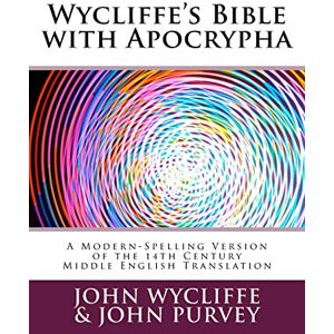 Wycliffe, John Wycliffe's Bible with Apocrypha: A Modern-Spelling Version of the 14th Century Middle English Translation Wycliffe, John Wycliffe's Bible with Apocrypha: A Modern-Spelling Version of the 14th Century Middle English Translation