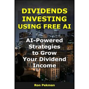 Pekman, Ron Dividends Investing Using Free AI: AI-Powered Strategies to Grow Your Dividend Income (AI for Investors) Pekman, Ron Dividends Investing Using Free AI: AI-Powered Strategies to Grow Your Dividend Income (AI for Investors)