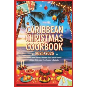 Alphine, Lucien Caribbean Christmas Cookbook 2025/2026: Festive Island Recipes, Christmas Rum Cakes & Tropical Holiday Celebrations from Jamaica to Barbados Alphine, Lucien Caribbean Christmas Cookbook 2025/2026: Festive Island Recipes, Christmas Rum Cakes & Tropical Holiday Celebrations from Jamaica to Barbados