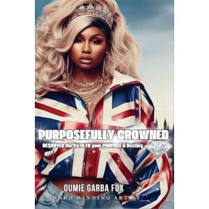 Garba Fox, Oumie Purposefully Crowned: Discover the Path to Your Purpose & Destiny Garba Fox, Oumie Purposefully Crowned: Discover the Path to Your Purpose & Destiny