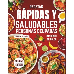 RAMOS, DEBBI K. RECETAS RÁPIDAS Y SALUDABLES PARA PERSONAS OCUPADAS: Recetas saludables, fáciles y deliciosas de 20 minutos, altas en proteínas y bajas en calorías para una pérdida de peso saludable (Spanish Edition) RAMOS, DEBBI K. RECETAS RÁPIDAS Y SALUDABLES PARA PERSONAS OCUPADAS: Recetas saludables, fáciles y deliciosas de 20 minutos, altas en proteínas y bajas en calorías para una pérdida de peso saludable (Spanish Edition)